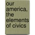 Our America, The Elements Of Civics
