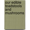 Our Edible Toadstools and Mushrooms by William Hamilton Gibson