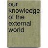 Our Knowledge Of The External World by Russell Bertrand Russell