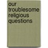 Our Troublesome Religious Questions