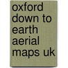Oxford Down To Earth Aerial Maps Uk door Onbekend