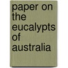 Paper On The Eucalypts Of Australia by G. Christian 1837-1917 Hoffmann