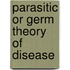 Parasitic Or Germ Theory Of Disease