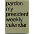 Pardon My President Weekly Calendar