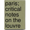 Paris; Critical Notes On The Louvre by John Charles Van Dyke