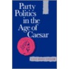 Party Politics in the Age of Caesar by Lily R. Taylor