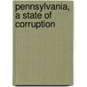 Pennsylvania, A State Of Corruption by Stephen Worob