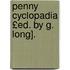 Penny Cyclopadia £Ed. by G. Long].