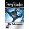 Perry Rhodan Action. Die Robotgarde by Unknown