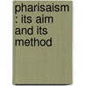 Pharisaism : Its Aim And Its Method by Robert Travers Herford