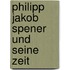 Philipp Jakob Spener Und Seine Zeit