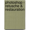 Photoshop - Retusche & Restauration door Katrin Eismann