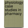 Physiology Case Studies In Pharmacy door Laurie McCorry