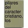 Pilares del Caracter Cristiano, Los by John F. MacArthur