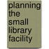 Planning the Small Library Facility