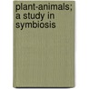 Plant-Animals; A Study In Symbiosis door Frederick Keeble