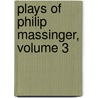 Plays of Philip Massinger, Volume 3 door William Gifford
