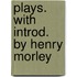 Plays. With Introd. By Henry Morley