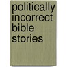 Politically Incorrect Bible Stories door Rachel Patron