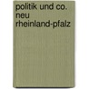 Politik und Co. Neu Rheinland-Pfalz door Onbekend