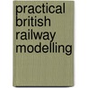 Practical British Railway Modelling door Peter Marriott