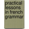 Practical Lessons in French Grammar by Thrse Fornachon Colin
