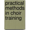 Practical Methods In Choir Training by Unknown