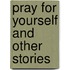 Pray For Yourself And Other Stories