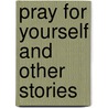 Pray For Yourself And Other Stories by Anne Calcagno
