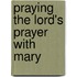 Praying the Lord's Prayer with Mary