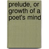 Prelude, or Growth of a Poet's Mind door William Wordsworth