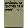 Prelude, or Growth of a Poet's Mind by William Wordsworth