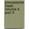 Preussische Staat, Volume 4, Part 3 by Hue De Grais