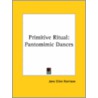 Primitive Ritual: Pantomimic Dances by Jane Ellen Harrison