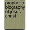 Prophetic Biography Of Jesus Christ door Vigilius H. 1874 Krull
