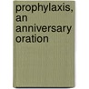 Prophylaxis, an Anniversary Oration by John Ordronaux