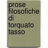 Prose Filosofiche Di Torquato Tasso by . Anonymous