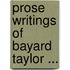 Prose Writings Of Bayard Taylor ...