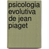 Psicologia Evolutiva de Jean Piaget door John H. Flavell