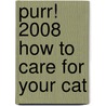 Purr! 2008 How To Care For Your Cat by Unknown