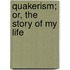 Quakerism; Or, The Story Of My Life