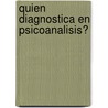 Quien Diagnostica En Psicoanalisis? door Elena Bisso