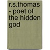 R.S.Thomas - Poet Of The Hidden God by Dewi Zephaniah Phillips