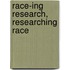 Race-Ing Research, Researching Race
