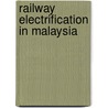 Railway Electrification In Malaysia by Miriam T. Timpledon