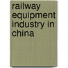 Railway Equipment Industry In China by Miriam T. Timpledon