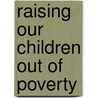 Raising Our Children Out of Poverty by William J. Hutchison