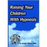Raising Your Children with Hypnosis door Donald J. Mottin