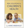 Real Solutions To Children's Health door Arsenault Anne