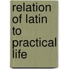Relation of Latin to Practical Life door Loura Bayne Woodruff